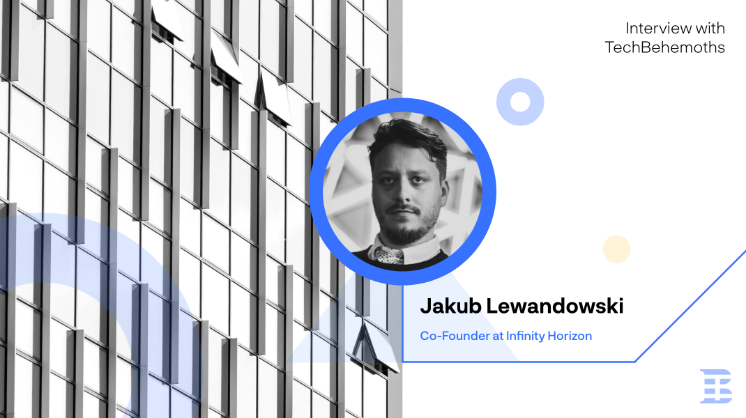 Interview with TechBehemoths: Jakub Lewandowski - Co-Founder of Infinity Horizon