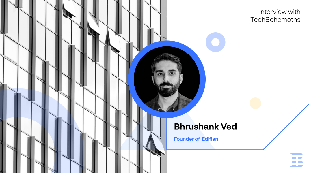 Interview with TechBehemoths: Bhrushank Ved - Founder of Edifan