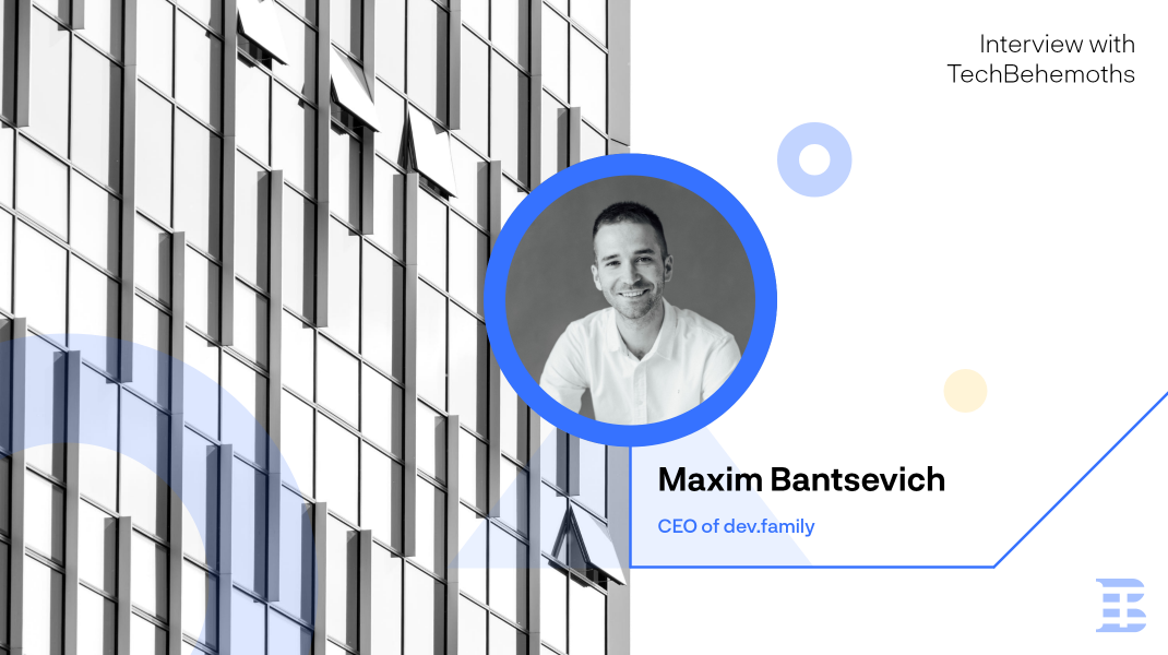 Interview with Maxim Bantsevich - CEO of dev.family