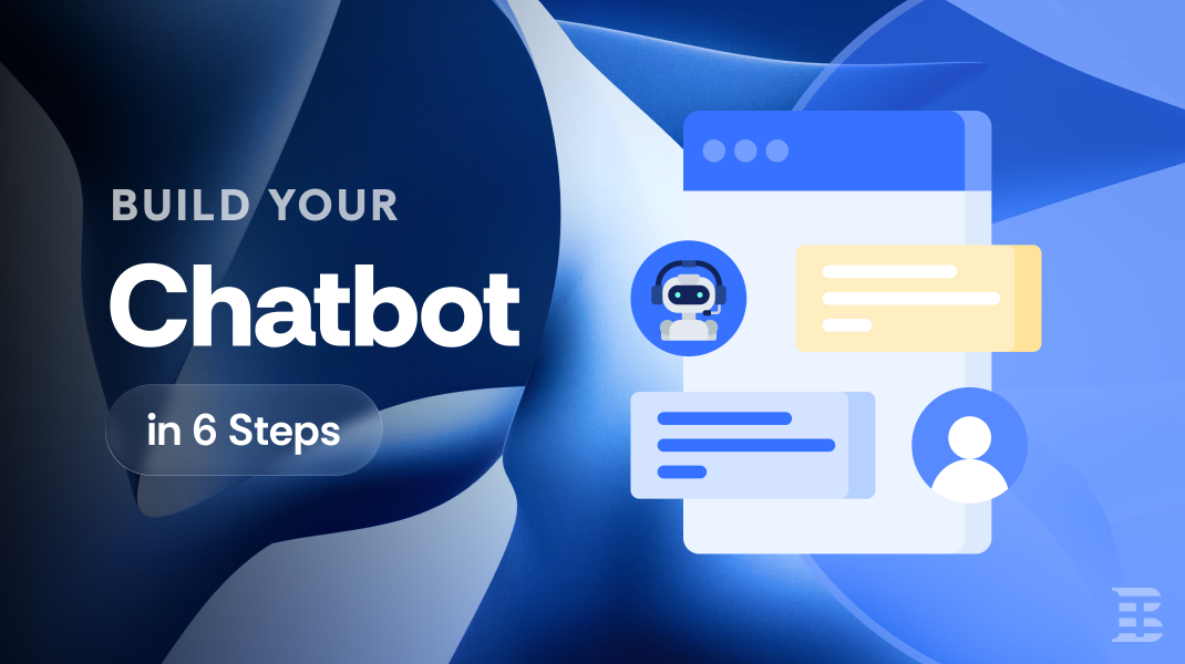 How to Build Your Chatbot in 6 Easy Steps, With Expert Tips