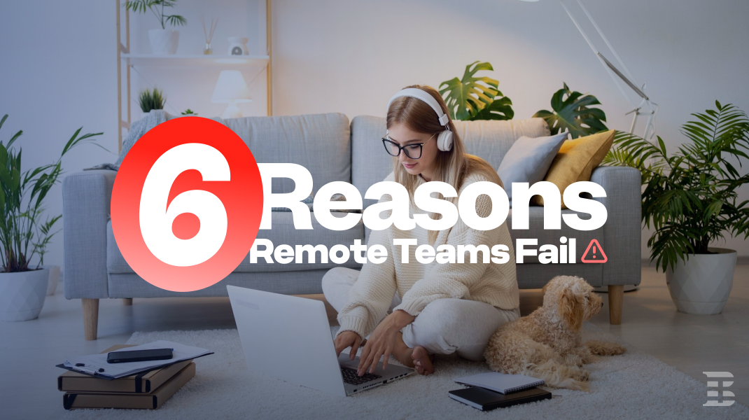 6 Reasons Remote Tech Teams Fail and How to Fix That