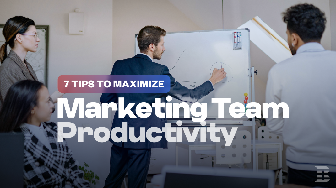 7 Tips to Maximize the Marketing Team Productivity