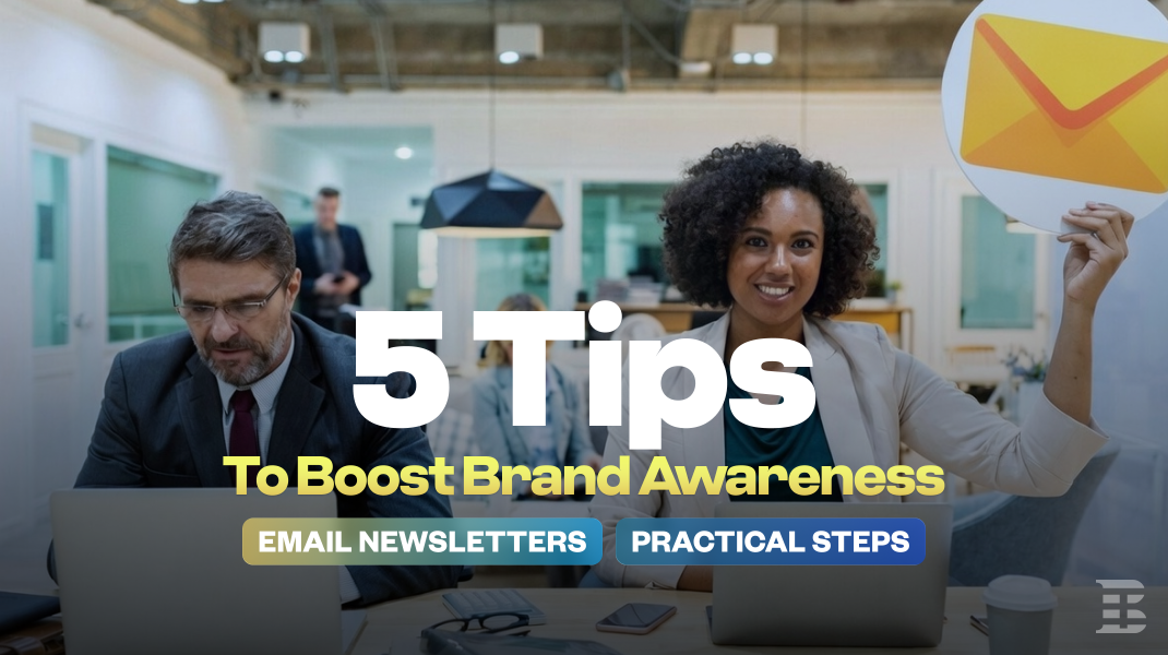 5 Tips to Boost Your Brand Awareness via Email Newsletters + Practical Steps