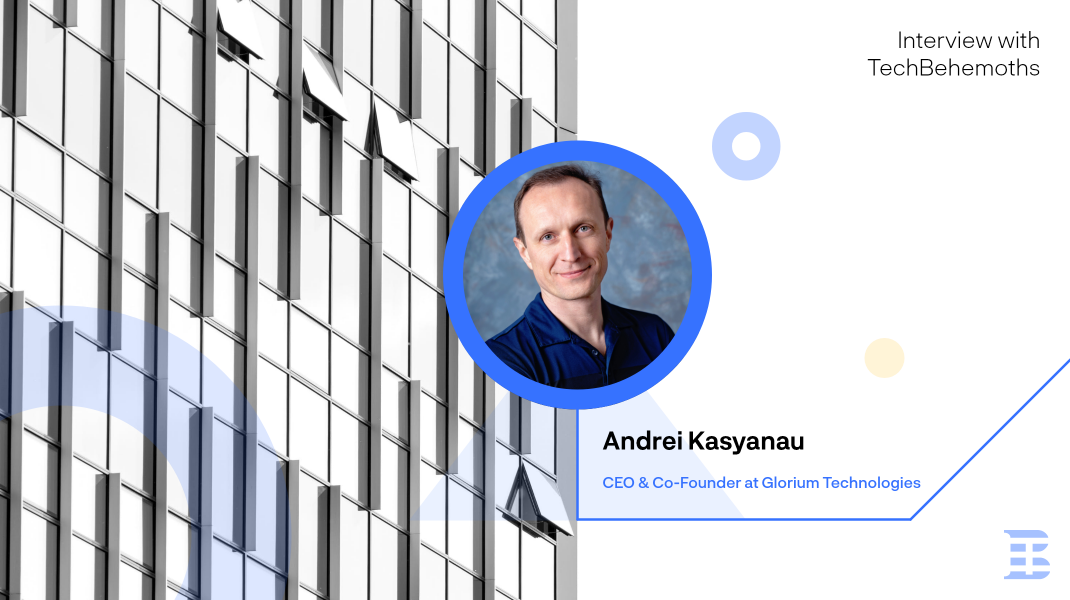 Interview with Andrei Kasyanau - CEO/Co-Founder at Glorium Technologies