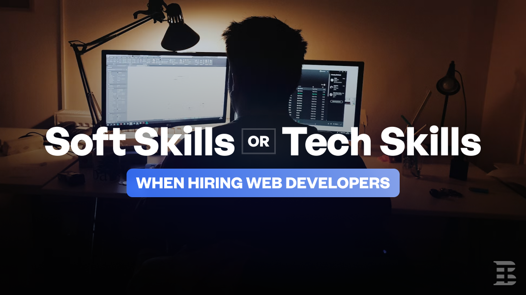 Soft Skills or Tech Skills? What to Look for When Hiring Web Developers